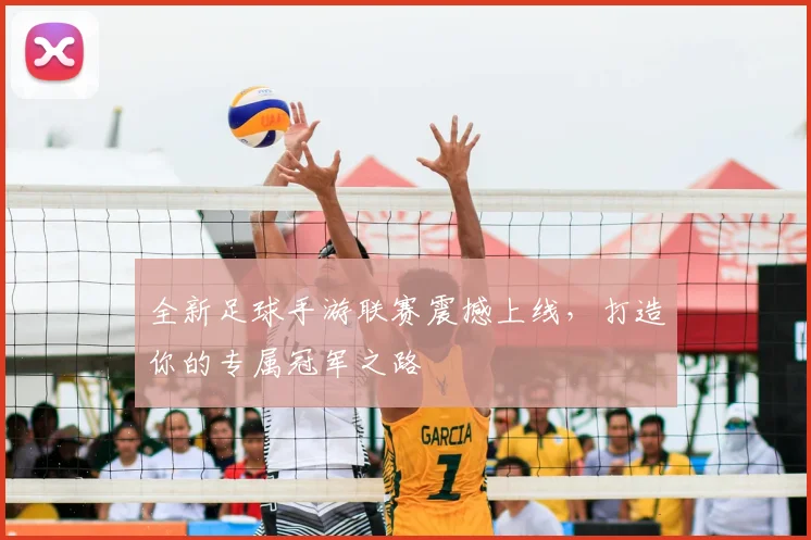 全新足球手游联赛震撼上线，打造你的专属冠军之路